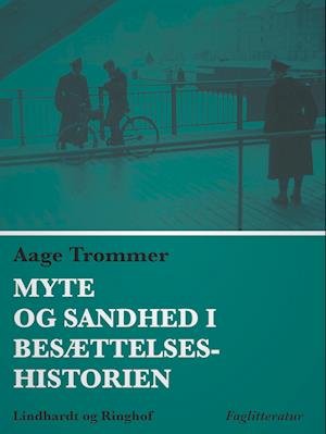Myte og sandhed i besættelseshistorien - Aage Trommer - Bøger - Saga - 9788728422663 - 20. maj 2022