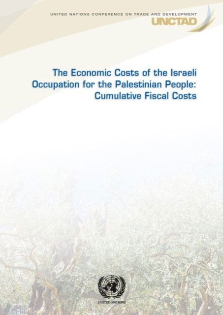 Cover for United Nations Conference on Trade and Development · The economic costs of the Israeli occupation for the Palestinian people: cumulative fiscal costs (Paperback Book) (2021)