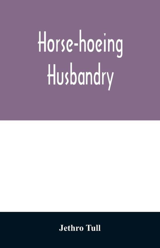 Horse-hoeing husbandry - Jethro Tull - Kirjat - Alpha Edition - 9789354028663 - torstai 18. kesäkuuta 2020