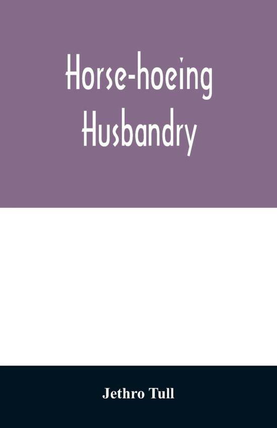 Horse-hoeing husbandry - Jethro Tull - Bøger - Alpha Edition - 9789354028663 - 18. juni 2020