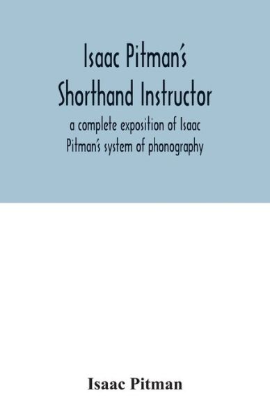 Cover for Isaac Pitman · Isaac Pitman's shorthand instructor a complete exposition of Isaac Pitman's system of phonography (Paperback Book) (2020)