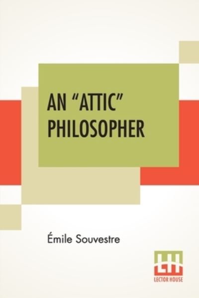 An "Attic" Philosopher - Émile Souvestre - Kirjat - Lector House - 9789354200663 - keskiviikko 30. syyskuuta 2020