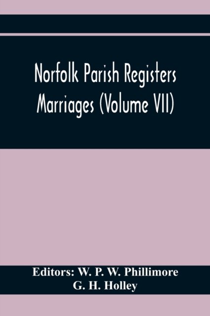 Norfolk Parish Registers. Marriages (Volume Vii) - G H Holley - Books - Alpha Edition - 9789354411663 - February 1, 2020