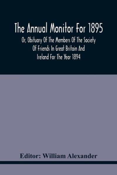 Cover for William Alexander · The Annual Monitor For 1895 Or, Obituary Of The Members Of The Society Of Friends In Great Britain And Ireland For The Year 1894 (Pocketbok) (2021)