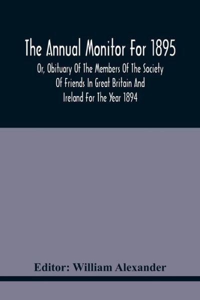 Cover for William Alexander · The Annual Monitor For 1895 Or, Obituary Of The Members Of The Society Of Friends In Great Britain And Ireland For The Year 1894 (Paperback Bog) (2021)