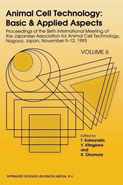 Cover for T Kobayashi · Animal Cell Technology: Basic &amp; Applied Aspects: Proceedings of the Sixth International Meeting of the Japanese Association for Animal Cell Technology, Nagoya, Japan, November 9-12, 1993 - Animal Cell Technology: Basic and Applied Aspects (Paperback Book) [Softcover Reprint of the Original 1st Ed. 1994 edition] (2012)