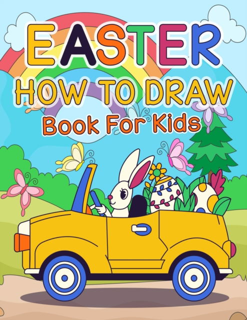 How To Draw Easter Book for Kids: A Creative Step-by-Step How to Draw Easter Activity Book for Boys and Girls (Easter Basket Stuffers) - Ar Rayyans Press - Bøker - Independently Published - 9798422444663 - 24. februar 2022