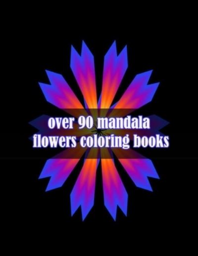 Cover for Sketch Books · Over 90 Mandala Flowers Coloring Books: 100 Magical Mandalas Flowers an Adult Coloring Book with Fun, Easy, and Relaxing Mandalas (Paperback Book) (2021)