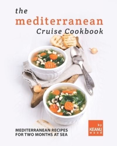Cover for Keanu Wood · The Mediterranean Cruise Cookbook: Mediterranean Recipes for Two Months at Sea (Taschenbuch) (2021)
