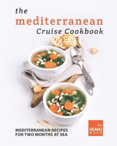 The Mediterranean Cruise Cookbook: Mediterranean Recipes for Two Months at Sea - Keanu Wood - Książki - Independently Published - 9798494290663 - 11 października 2021