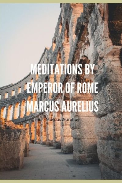 Meditations by Emperor of Rome Marcus Aurelius - Marcus Aurelius - Livros - Independently Published - 9798671330663 - 1 de agosto de 2020