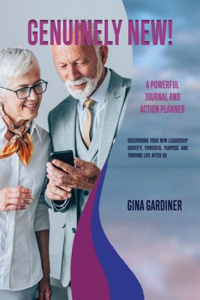 Cover for Gardiner Gina Gardiner · Genuinely New!: Discovering Your New Leadership Identity, Powerful Purpose and Thriving Life After 60 (Paperback Book) (2020)