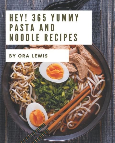 Hey! 365 Yummy Pasta and Noodle Recipes - Ora Lewis - Books - Independently Published - 9798681201663 - August 31, 2020