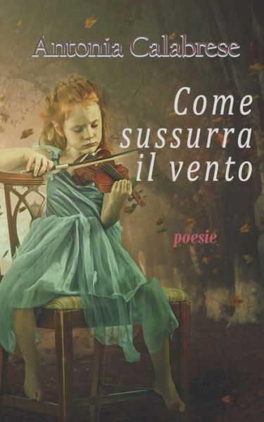 Cover for Antonia Calabrese · Come sussurra il vento: poesie - Poeticamente (Paperback Book) (2020)