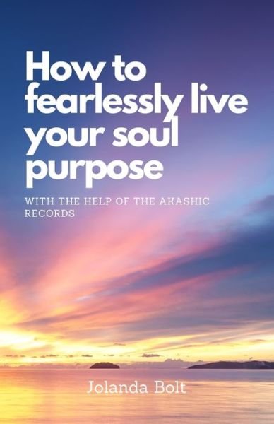 Cover for Jolanda Bolt · How To Fearlessly Live Your Purpose: With The Help Of The Akashic Records (Paperback Bog) (2021)