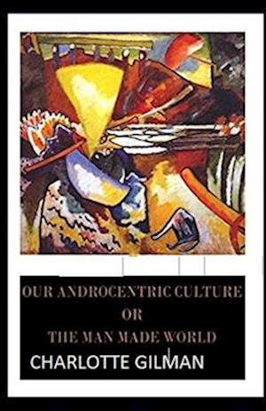 Cover for Charlotte Gilman · Our Androcentric Culture Or The Man-Made World Illustrated (Paperback Book) (2021)