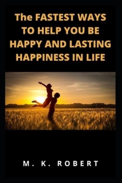 M K Robert · The Fastest Ways to Help You Be Happy and Lasting Happiness in Life (Taschenbuch) (2021)