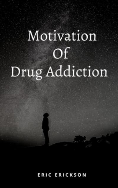 Motivation Of Drug Addiction - Eric Erickson - Libros - Independently Published - 9798794020663 - 2022