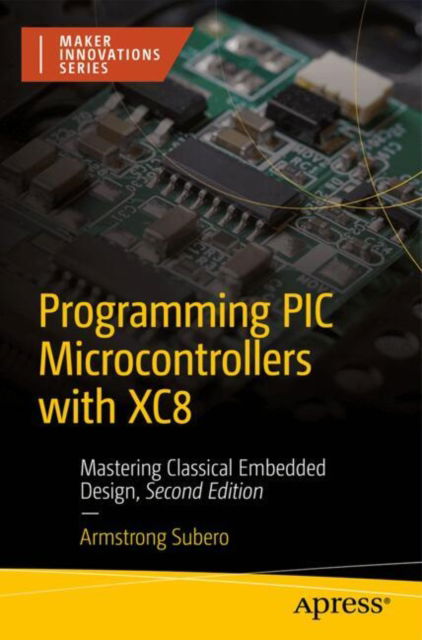 Cover for Armstrong Subero · Programming PIC Microcontrollers with XC8: Mastering Classical Embedded Design - Maker Innovations Series (Paperback Bog) [Second edition] (2024)