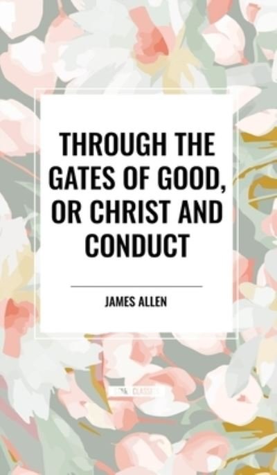 Cover for James Allen · Through the Gates of Good, or Christ and Conduct (Hardcover bog) (2024)