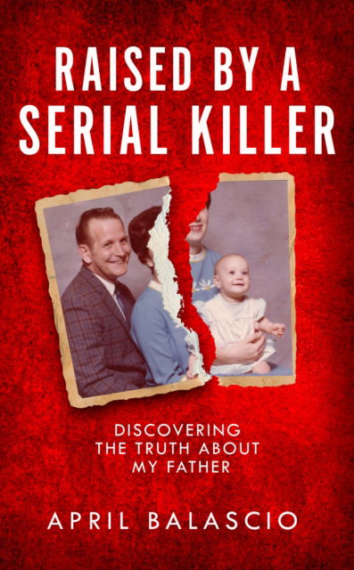 Cover for April Balascio · Raised by a Serial Killer: Discovering the Truth About My Father (Innbunden bok) (2024)