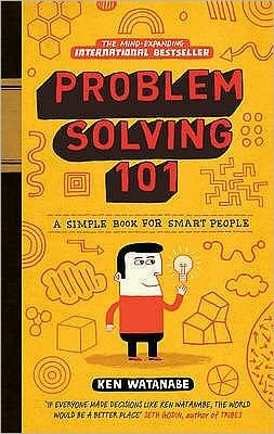 Problem Solving 101: A simple book for smart people - Ken Watanabe - Bøger - Ebury Publishing - 9780091929664 - 6. august 2009