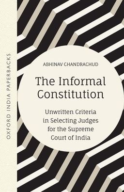 Cover for Chandrachud, Abhinav (Advocate, Advocate, Bombay High Court) · The Informal Constitution: Unwritten Criteria in Selecting Judges for the Supreme Court of India (OIP) (Paperback Book) (2020)