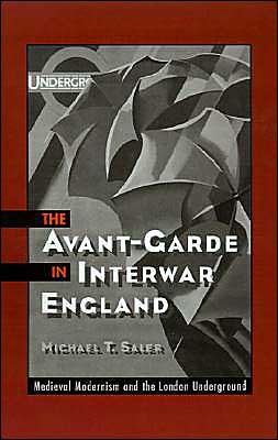 Cover for Saler, Michael T. (Associate Professor of History, Associate Professor of History, University of California, Davis) · The Avant-Garde in Interwar England: Medieval Modernism and the London Underground (Hardcover Book) (1999)