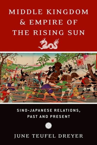 Cover for Dreyer, June Teufel (Professor of Political Science, Professor of Political Science, University of Miami) · Middle Kingdom and Empire of the Rising Sun: Sino-Japanese Relations, Past and Present (Gebundenes Buch) (2016)