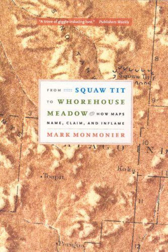 Cover for Mark Monmonier · From Squaw Tit to Whorehouse Meadow: How Maps Name, Claim, and Inflame (Taschenbuch) (2007)