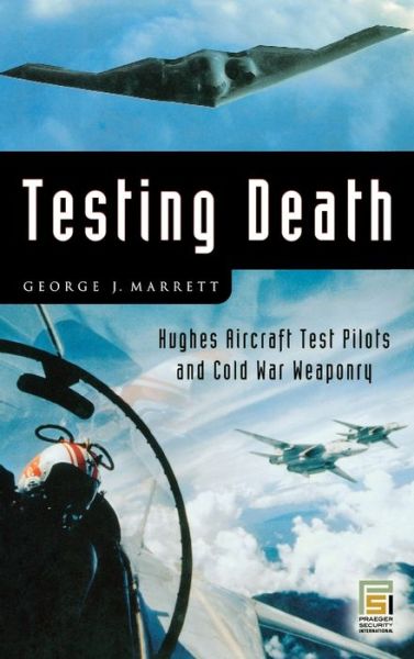 Cover for George J. Marrett · Testing Death: Hughes Aircraft Test Pilots and Cold War Weaponry - Praeger Security International (Hardcover Book) (2006)