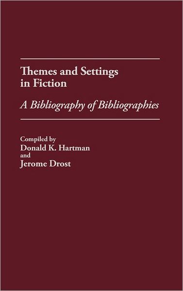 Cover for Donald K Hartman · Themes and Settings in Fiction: A Bibliography of Bibliographies - Bibliographies and Indexes in World Literature (Hardcover Book) [Annotated edition] (1988)
