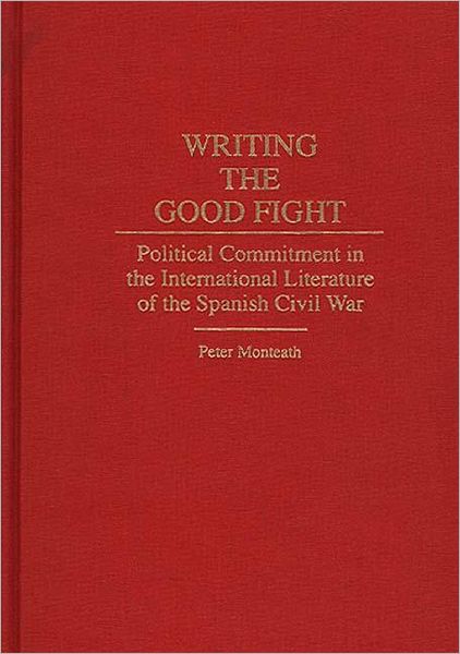 Cover for Peter Monteath · Writing the Good Fight: Political Commitment in the International Literature of the Spanish Civil War (Hardcover Book) (1994)