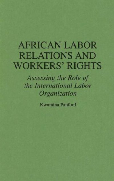 Cover for Kwamina Panford · African Labor Relations and Workers' Rights: Assessing the Role of the International Labor Organization (Hardcover Book) (1994)