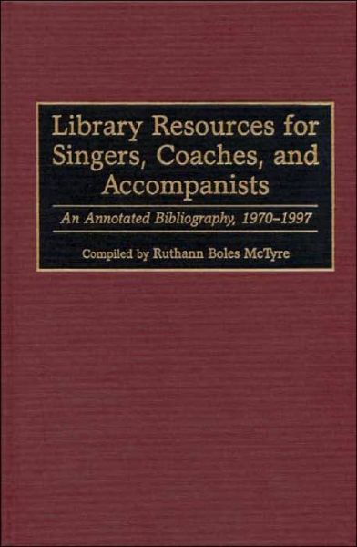 Cover for Ruthann McTyre · Library Resources for Singers, Coaches, and Accompanists: An Annotated Bibliography, 1970-1997 - Music Reference Collection (Hardcover Book) [Annotated edition] (1998)