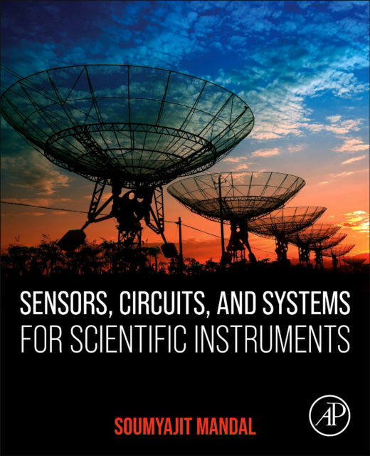 Cover for Mandal, Soumyajit, Ph.D. (School of Electrical and Computer Engineering, University of Florida, Gainesville, FL, USA) · Sensors, Circuits, and Systems for Scientific Instruments: Fundamentals and Front-Ends (Paperback Book) (2025)