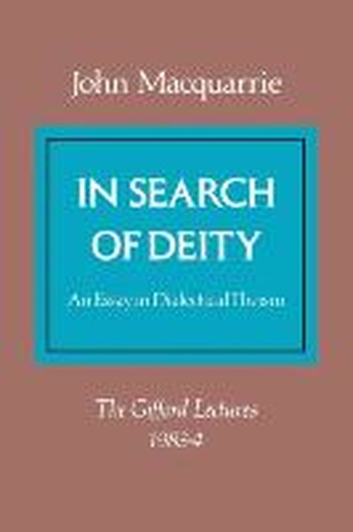 In Search of Deity: An Essay in Dialectical Theism - John Macquarrie - Books - SCM Press - 9780334006664 - August 2, 2012