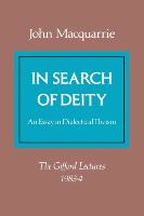 In Search of Deity: An Essay in Dialectical Theism - John Macquarrie - Books - SCM Press - 9780334006664 - August 2, 2012