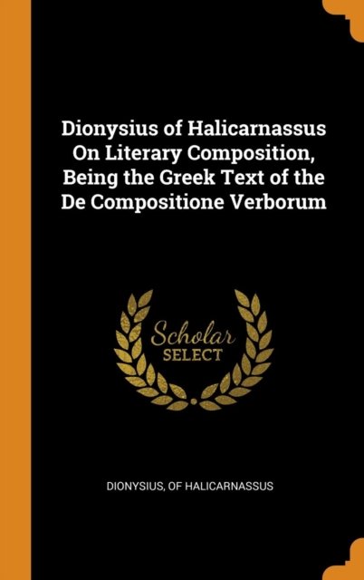 Cover for Of Halicarnassus Dionysius · Dionysius of Halicarnassus on Literary Composition, Being the Greek Text of the de Compositione Verborum (Hardcover bog) (2018)