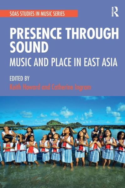 Cover for Keith Howard · Presence Through Sound: Music and Place in East Asia - SOAS Studies in Music (Paperback Book) (2022)