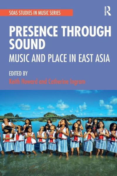 Presence Through Sound: Music and Place in East Asia - SOAS Studies in Music - Keith Howard - Books - Taylor & Francis Ltd - 9780367523664 - April 29, 2022