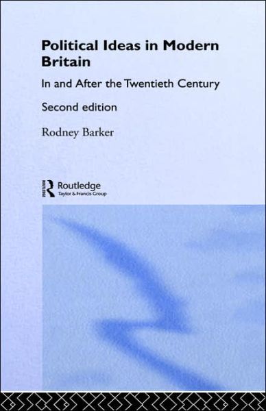 Political Ideas in Modern Britain: In and After the Twentieth Century - Rodney Barker - Bøger - Taylor & Francis Ltd - 9780415161664 - 1. maj 1997