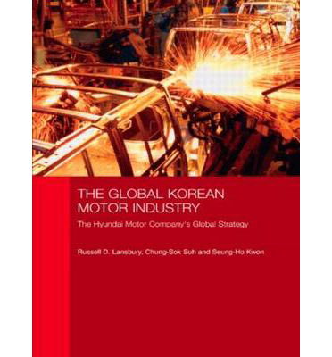 Cover for Lansbury, Russell D. (University of Sydney, Australia) · The Global Korean Motor Industry: The Hyundai Motor Company's Global Strategy - Routledge Advances in Korean Studies (Hardcover Book) (2007)