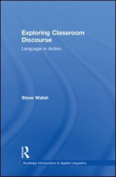 Cover for Steve Walsh · Exploring Classroom Discourse: Language in Action - Routledge Introductions to Applied Linguistics (Inbunden Bok) (2011)