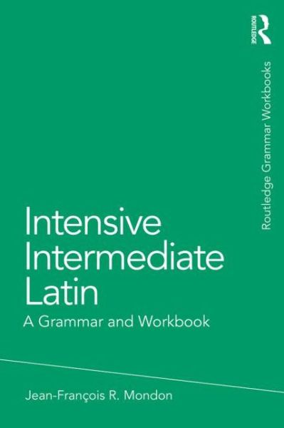 Cover for Jean-Francois Mondon · Intensive Intermediate Latin: A Grammar and Workbook - Routledge Grammar Workbooks (Paperback Book) (2015)