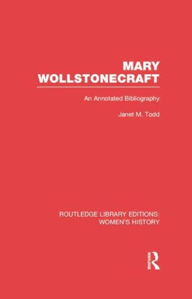 Mary Wollstonecraft: An Annotated Bibliography - Routledge Library Editions: Women's History - Janet Todd - Books - Taylor & Francis Ltd - 9780415752664 - April 10, 2014