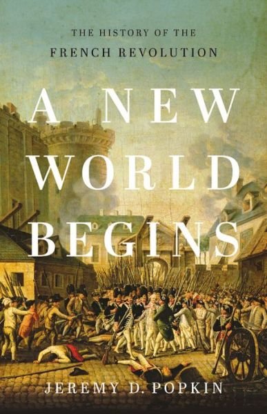 Cover for Jeremy D. Popkin · A New World Begins: The History of the French Revolution (Hardcover Book) (2020)