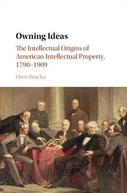 Owning Ideas: The Intellectual Origins of American Intellectual Property, 1790–1909 - Cambridge Historical Studies in American Law and Society - Bracha, Oren (University of Texas, Austin) - Livres - Cambridge University Press - 9780521877664 - 1 décembre 2016
