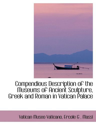 Compendious Description of the Museums of Ancient Sculpture, Greek and Roman in Vatican Palace - Ercole G . Massi Vatica Museo Vaticano - Bøker - BiblioLife - 9780554406664 - 21. august 2008