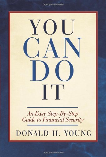 You Can Do It!: an Easy Step-by-step Guide to Financial Security - Donald H. Young - Kirjat - iUniverse.com - 9780595489664 - torstai 18. joulukuuta 2008